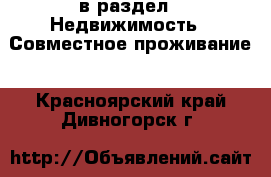  в раздел : Недвижимость » Совместное проживание . Красноярский край,Дивногорск г.